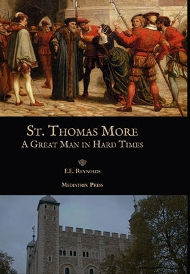 St. Thomas More: A Great Man in Hard Times by Reynolds, E. E.