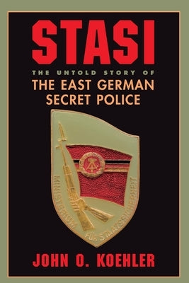 Stasi: The Untold Story of the East German Secret Police by Koehler, John O.