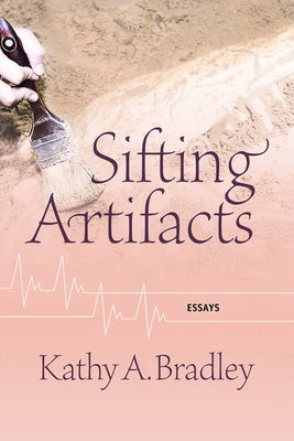 Sifting Artifacts: Essays by Bradley, Kathy A.