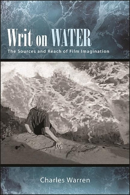 Writ on Water: The Sources and Reach of Film Imagination by Warren, Charles