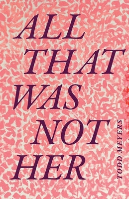 All That Was Not Her by Meyers, Todd