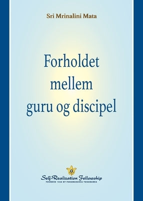 Forholdet mellem guru og discipel (The Guru-Disciple Relationship--Danish) by Mata, Sri Mrinalini