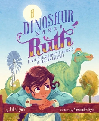 A Dinosaur Named Ruth: How Ruth Mason Discovered Fossils in Her Own Backyard by Lyon, Julia