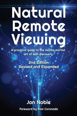 Natural Remote Viewing: A practical guide to the mental martial art of self-discovery by Noble, Jon