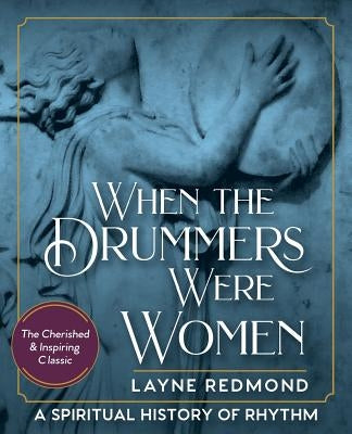 When The Drummers Were Women: A Spiritual History of Rhythm by Redmond, Layne