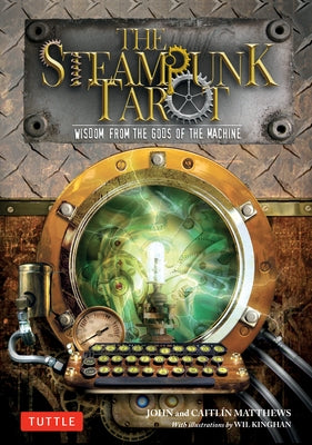 The Steampunk Tarot: Wisdom from the Gods of the Machine by Matthews, John
