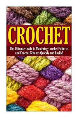 Crochet: The Complete Step by Step Beginners Guide to Learning How to Crochet in 30 Minutes or Less! by Morsten, Natalie