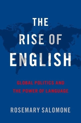 The Rise of English: Global Politics and the Power of Language by Salomone, Rosemary