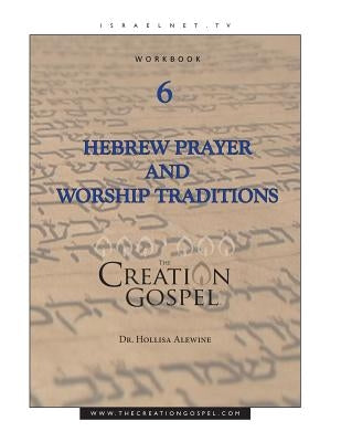 Creation Gospel Workbook Six: Hebrew Prayer and Worship Traditions by Alewine Pdd, Hollisa
