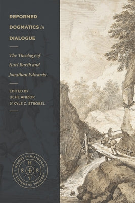 Reformed Dogmatics in Dialogue: The Theology of Karl Barth and Jonathan Edwards by Anizor, Uche