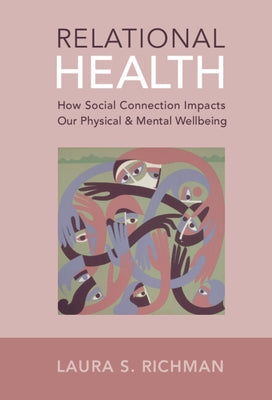 Relational Health: How Social Connection Impacts Our Physical and Mental Wellbeing by Richman, Laura S.