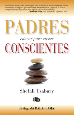 Padres Conscientes / The Conscious Parent. Transforming Ourselves, Empowering Our Children by Tsabary, Shefali