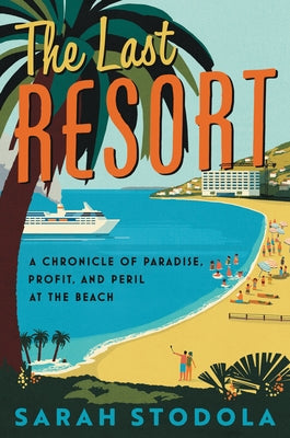 The Last Resort: A Chronicle of Paradise, Profit, and Peril at the Beach by Stodola, Sarah