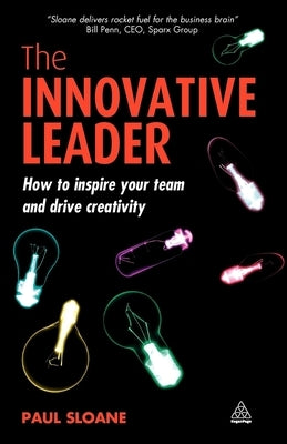 The Innovative Leader: How to Inspire Your Team and Drive Creativity by Sloane, Paul