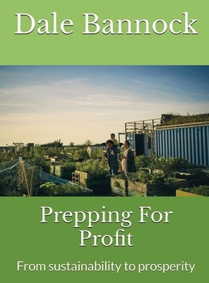 Prepping For Profit: From sustainability to prosperity by Bannock, Dale