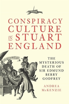 Conspiracy Culture in Stuart England: The Mysterious Death of Sir Edmund Berry Godfrey by McKenzie, Andrea