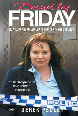 Dead by Friday: How lust and greed led to murder in the suburbs by Pedley, Derek