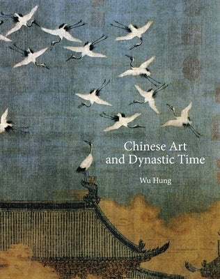 Chinese Art and Dynastic Time by Hung, Wu