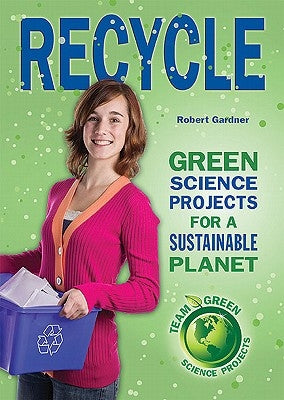 Recycle: Green Science Projects for a Sustainable Planet by Gardner, Robert