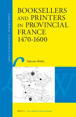 Booksellers and Printers in Provincial France 1470-1600 by Walsby, Malcolm