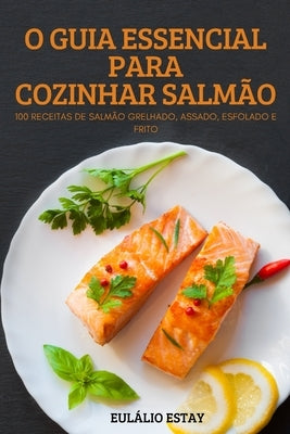 O Guia Essencial Para Cozinhar Salmão by Eul&#225;lio Estay