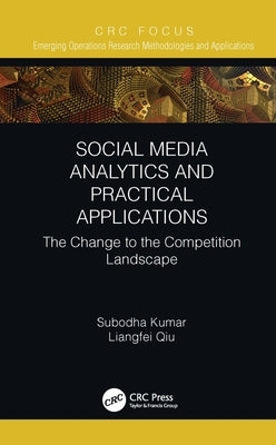 Social Media Analytics and Practical Applications: The Change to the Competition Landscape by Kumar, Subodha