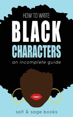 How to Write Black Characters: An Incomplete Guide by Salt & Sage Books