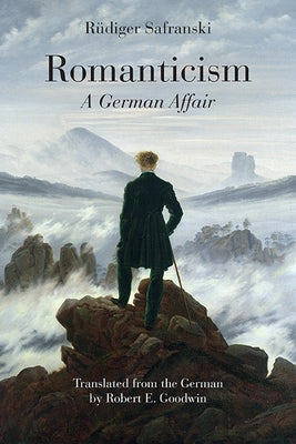 Romanticism: A German Affair by Safranski, R&#252;diger
