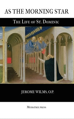 As the Morning Star: The Life of St. Dominic by Wilms, Jerome