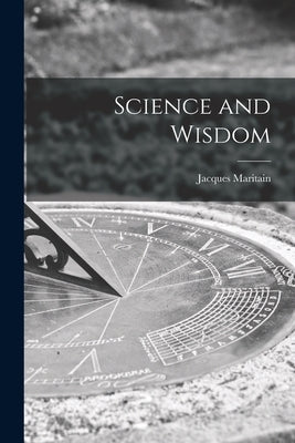 Science and Wisdom by Maritain, Jacques 1882-1973