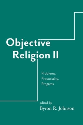 Objective Religion: Problems, Prosociality, Progress by Johnson, Byron R.