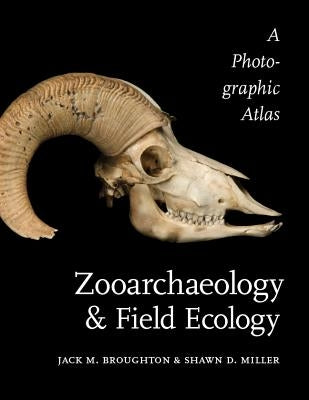 Zooarchaeology and Field Ecology: A Photographic Atlas by Broughton, Jack M.