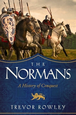 The Normans: A History of Conquest by Rowley, Trevor
