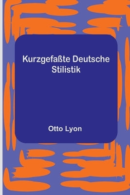 Kurzgefaßte Deutsche Stilistik by Lyon, Otto