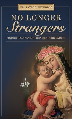 No Longer Strangers: Finding Companionship with the Saints by Reynolds, Taylor D.