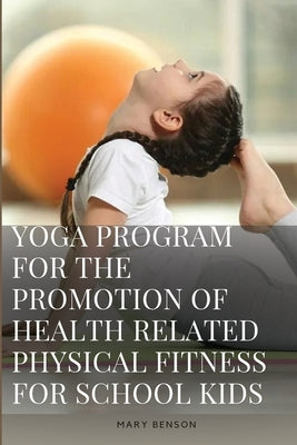 Development of Yoga Program For The Promotion of Health Related Physical Fitness And Perceptual Ability of Visually Impaired School Boys by Benson, Mary