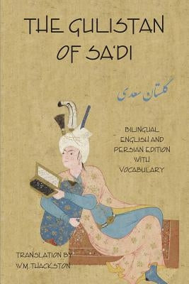 The Gulistan (Rose Garden) of Sa'di: Bilingual English and Persian Edition with Vocabulary by Shirazi, Sa'di