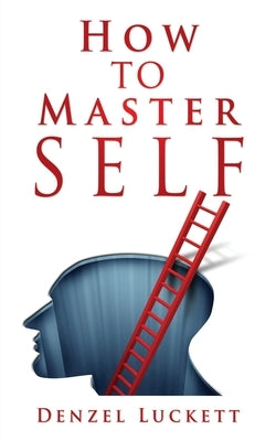 How to Master Self by Luckett, Denzel