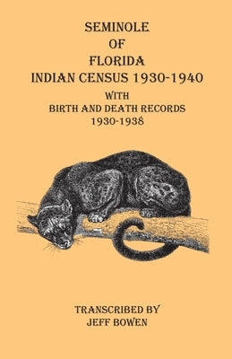 Seminole of Florida Indian Census 1930-1940 With Birth and Death Records 1930-1938 by Bowen, Jeff