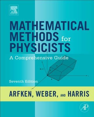 Mathematical Methods for Physicists: A Comprehensive Guide by Arfken, George B.