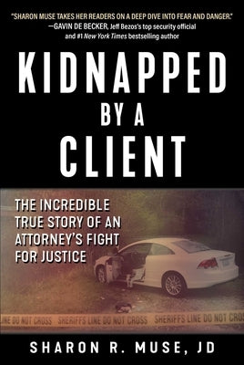 Kidnapped by a Client: The Incredible True Story of an Attorney's Fight for Justice by Muse, Sharon R.