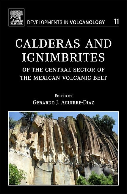 Calderas and Ignimbrites of the Central Sector of the Mexican Volcanic Belt: Volume 11 by Aguirre-Diaz, Gerardo J.
