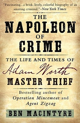 The Napoleon of Crime: The Life and Times of Adam Worth, Master Thief by Macintyre, Ben