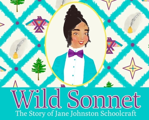 Wild Sonnet: The Story of Jane Johnston Schoolcraft by Gabriel, T.