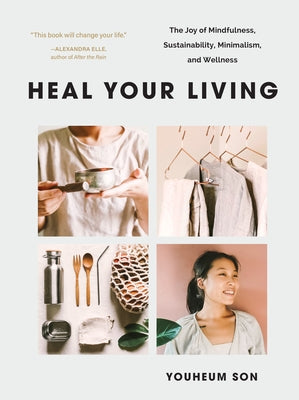 Heal Your Living: The Joy of Mindfulness, Sustainability, Minimalism, and Wellness by Son, Youheum