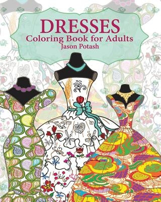 Dresses Coloring Book for Adults by Potash, Jason