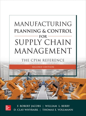 Manufacturing Planning and Control for Supply Chain Management: The Cpim Reference, Second Edition by Jacobs, F. Robert