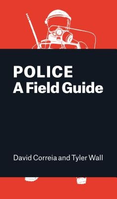 Police: A Field Guide by Correia, David