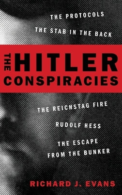 The Hitler Conspiracies: The Protocols - The Stab in the Back - The Reichstag Fire - Rudolf Hess - The Escape from the Bunker by Evans, Richard J.