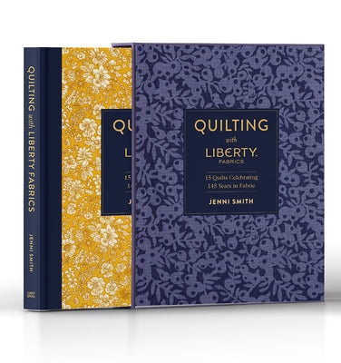 Quilting with Liberty: 14 Quilts Celebrating 140 Years of Fabric by Smith, Jenni